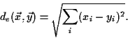 \begin{displaymath}d_{e}(\vec{x},\vec{y})=\sqrt{\sum_{i}(x_{i}-y_{i})^{2}}.
\end{displaymath}