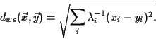 \begin{displaymath}d_{we}(\vec{x},\vec{y})=\sqrt{\sum_{i}\lambda_{i}^{-1}(x_{i}-y_{i})^{2}}.
\end{displaymath}